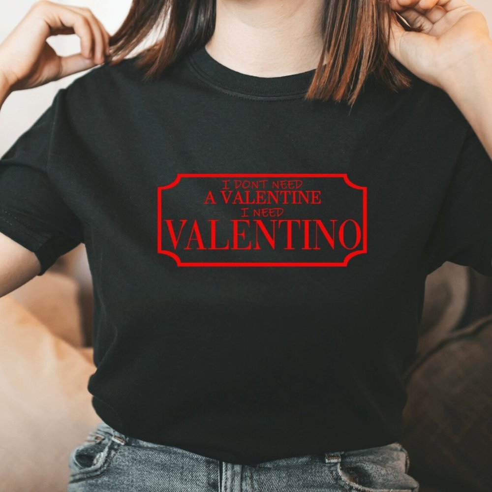 I don't need a valentine Unisex T-shirt fashion Graphic